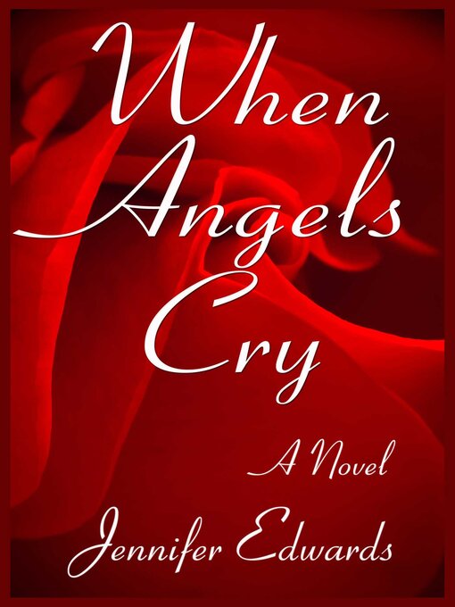 Title details for When Angels Cry: a Novel by Jennifer Edwards - Available